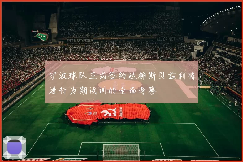 宁波球队正式签约达柳斯贝兹利将进行为期试训的全面考察